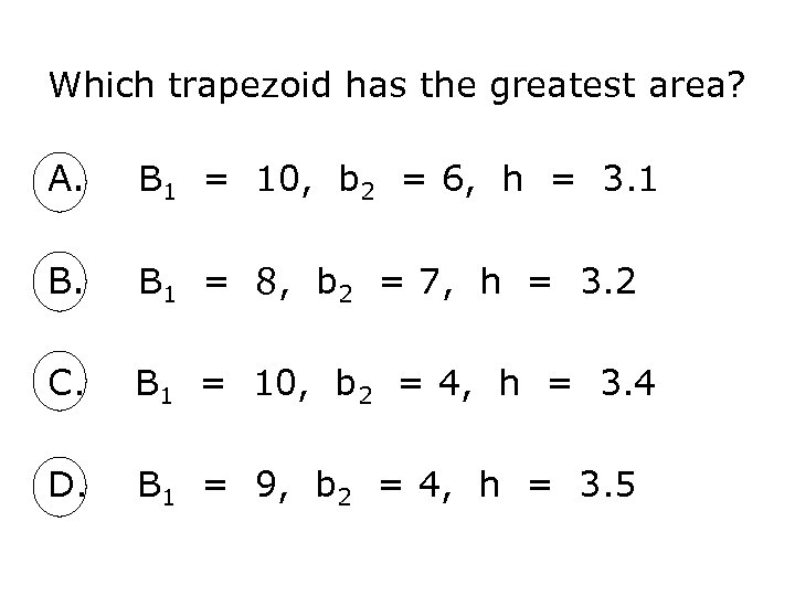 Which trapezoid has the greatest area? A. B 1 = 10, b 2 =