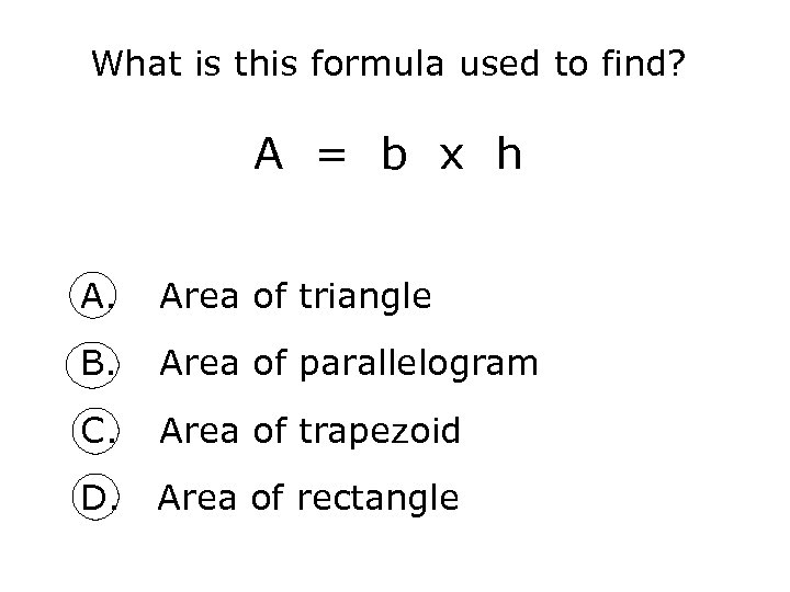 What is this formula used to find? A = b x h A. Area