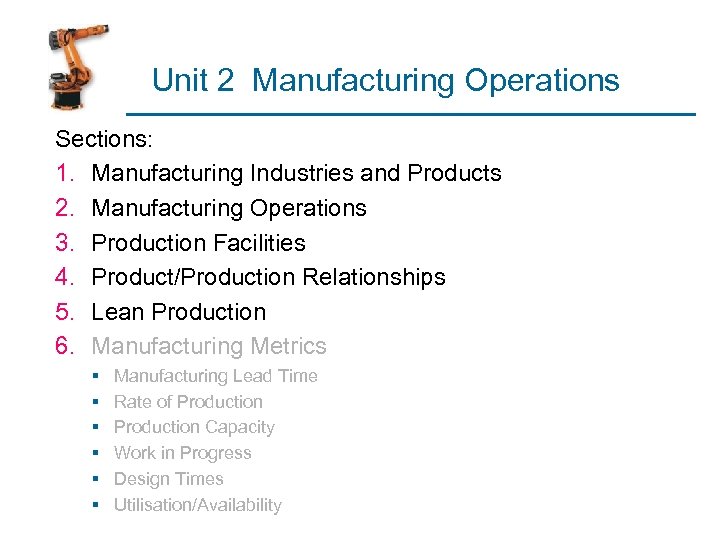 Unit 2 Manufacturing Operations Sections: 1. Manufacturing Industries and Products 2. Manufacturing Operations 3.