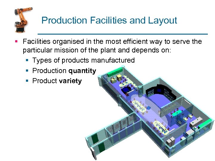 Production Facilities and Layout § Facilities organised in the most efficient way to serve