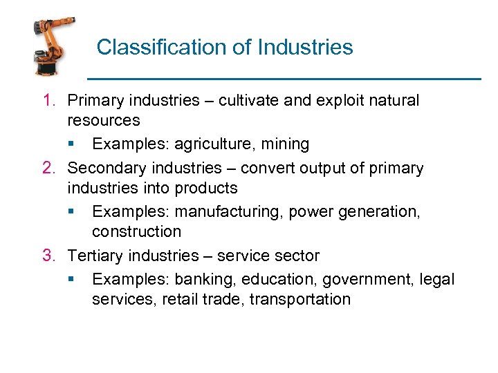 Classification of Industries 1. Primary industries – cultivate and exploit natural resources § Examples: