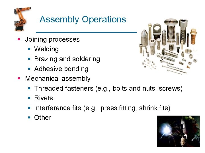 Assembly Operations § Joining processes § Welding § Brazing and soldering § Adhesive bonding