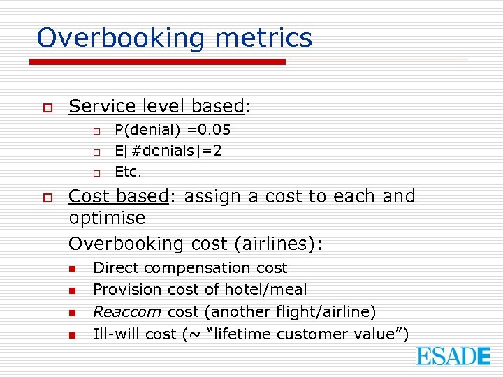 Overbooking metrics o Service level based: o o P(denial) =0. 05 E[#denials]=2 Etc. Cost