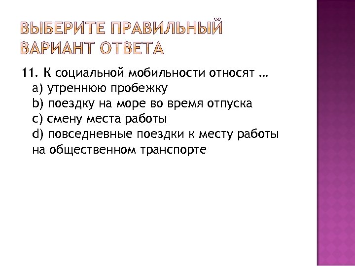 11. К социальной мобильности относят … a) утреннюю пробежку b) поездку на море во