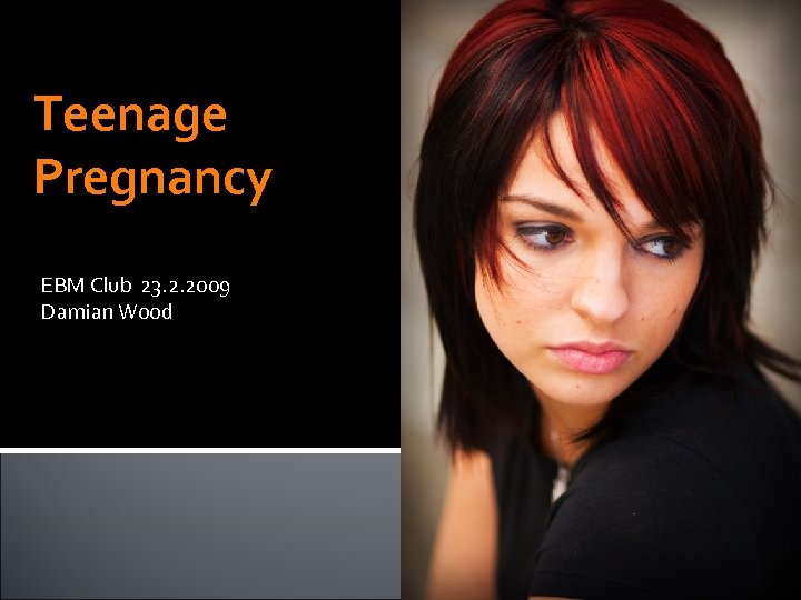 Teenage Pregnancy EBM Club 23. 2. 2009 Damian Wood 