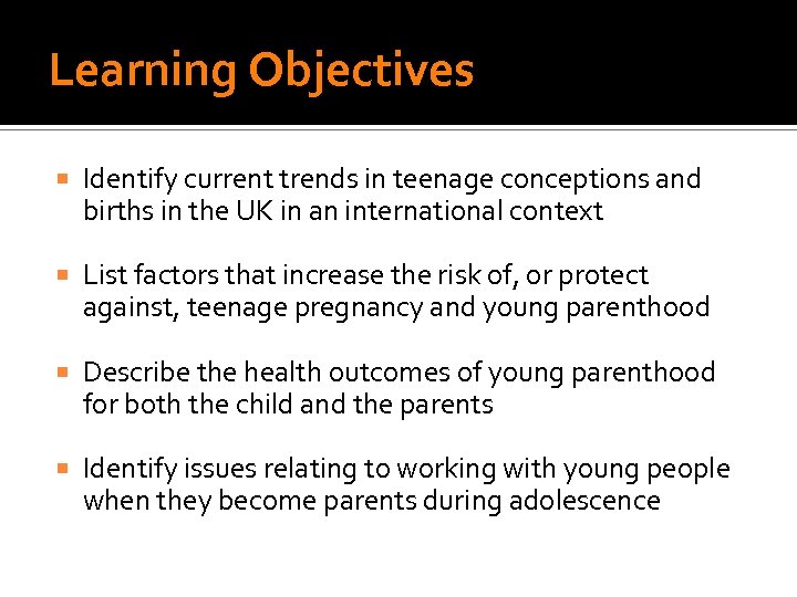 Learning Objectives Identify current trends in teenage conceptions and births in the UK in