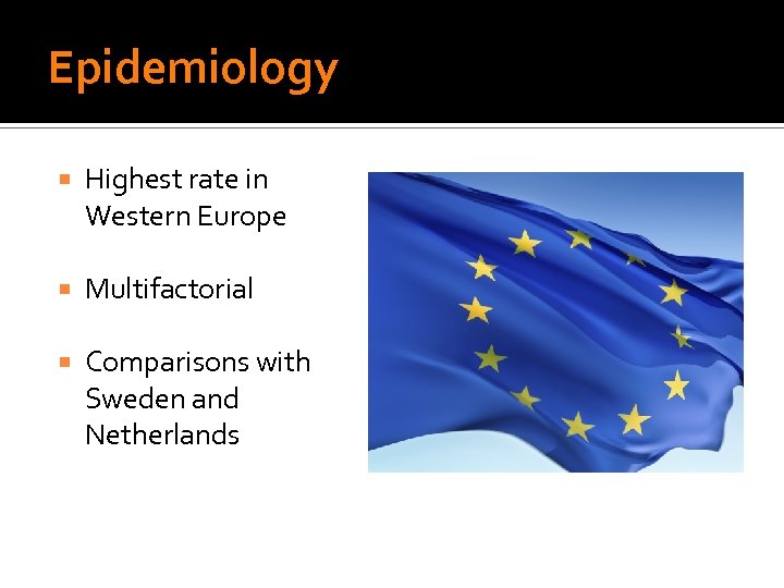 Epidemiology Highest rate in Western Europe Multifactorial Comparisons with Sweden and Netherlands 