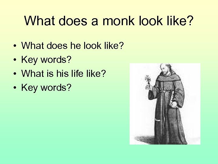 What does a monk look like? • • What does he look like? Key