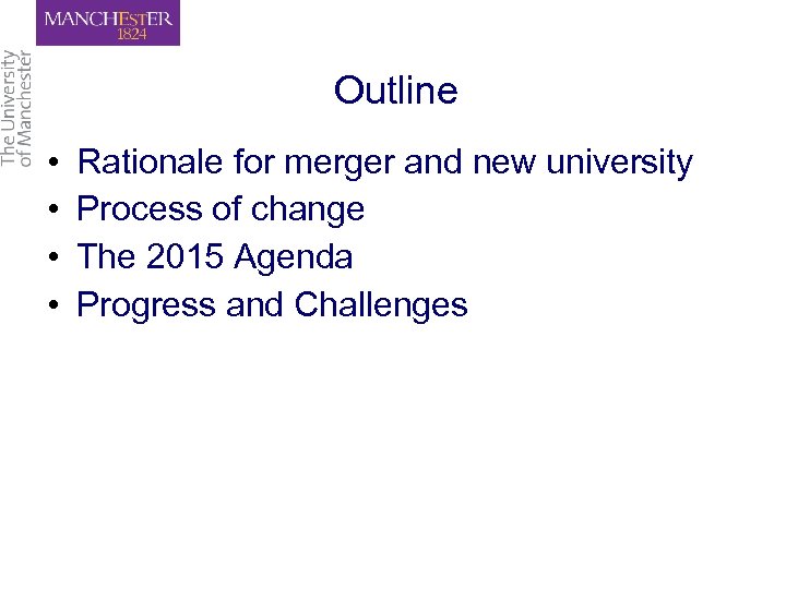 Outline • • Rationale for merger and new university Process of change The 2015