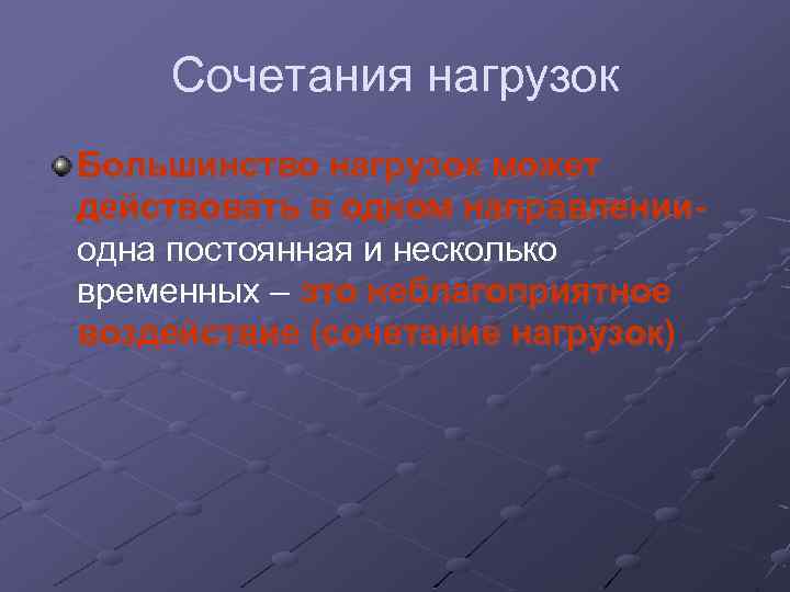 Сочетания нагрузок Большинство нагрузок может действовать в одном направленииодна постоянная и несколько временных –
