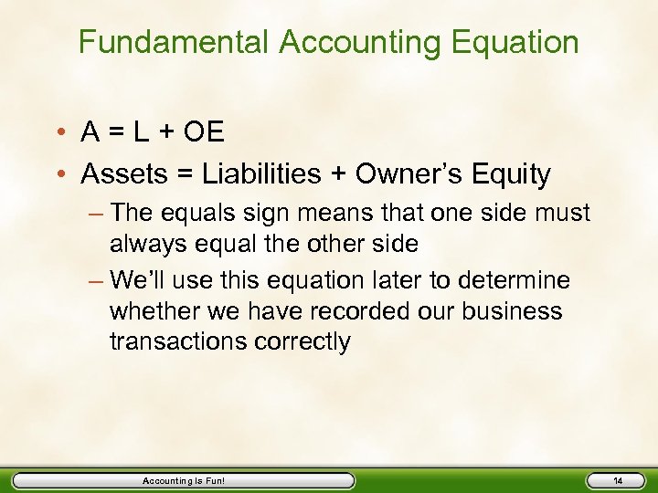 Fundamental Accounting Equation • A = L + OE • Assets = Liabilities +