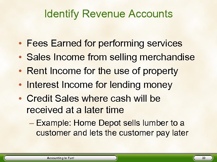 Identify Revenue Accounts • • • Fees Earned for performing services Sales Income from