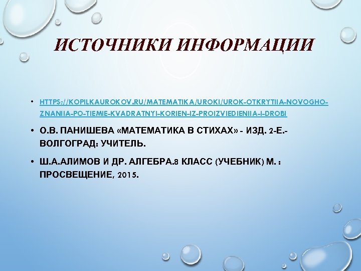 ИСТОЧНИКИ ИНФОРМАЦИИ • HTTPS: //KOPILKAUROKOV. RU/MATEMATIKA/UROKI/UROK-OTKRYTIIA-NOVOGHOZNANIIA-PO-TIEMIE-KVADRATNYI-KORIEN-IZ-PROIZVIEDIENIIA-I-DROBI • О. В. ПАНИШЕВА «МАТЕМАТИКА В СТИХАХ» -