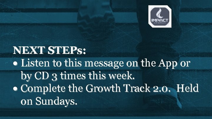 NEXT STEPs: Listen to this message on the App or by CD 3 times
