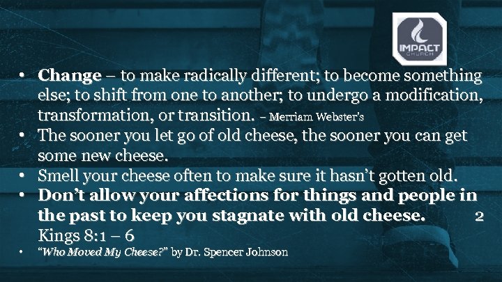  • Change – to make radically different; to become something else; to shift