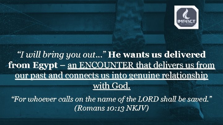 “I will bring you out…” He wants us delivered from Egypt – an ENCOUNTER