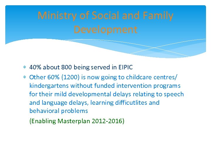 Ministry of Social and Family Development 40% about 800 being served in EIPIC Other