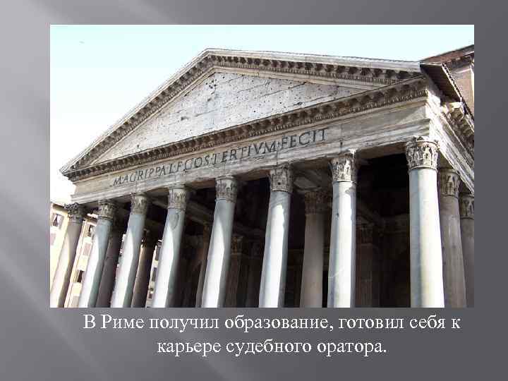В Риме получил образование, готовил себя к карьере судебного оратора. 