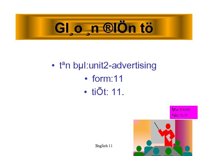 GI¸o ¸n ®IÖn tö • tªn bµI: unit 2 advertising • form: 11 •