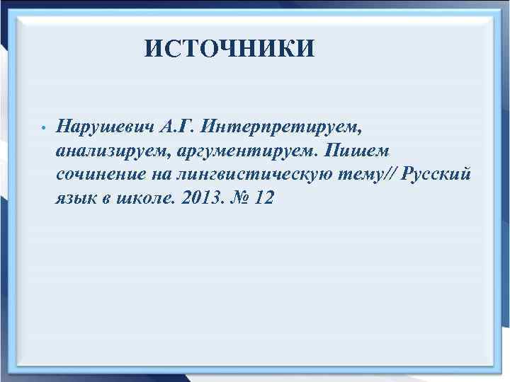 ИСТОЧНИКИ • Нарушевич А. Г. Интерпретируем, анализируем, аргументируем. Пишем сочинение на лингвистическую тему// Русский