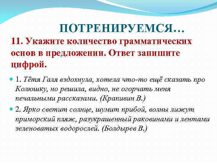  ПОТРЕНИРУЕМСЯ… 11. Укажите количество грамматических основ в предложении. Ответ запишите цифрой. 1. Тётя