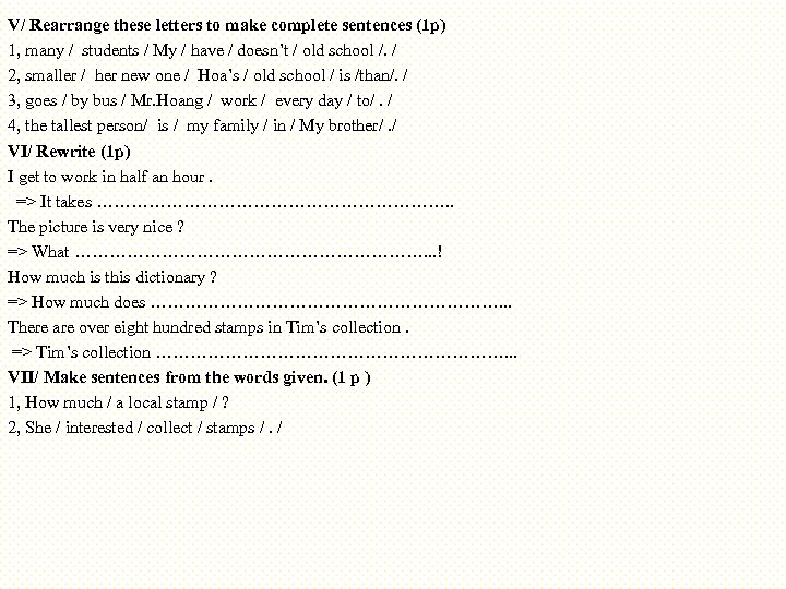 V/ Rearrange these letters to make complete sentences (1 p) 1, many / students