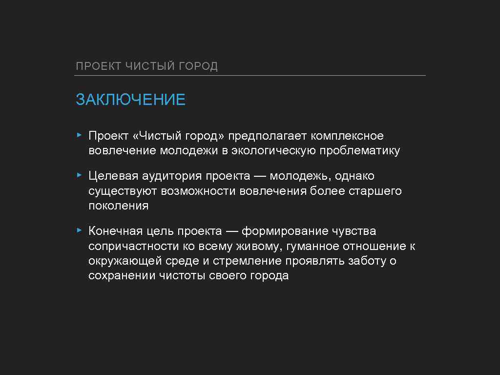 ПРОЕКТ ЧИСТЫЙ ГОРОД ЗАКЛЮЧЕНИЕ ▸ Проект «Чистый город» предполагает комплексное вовлечение молодежи в экологическую