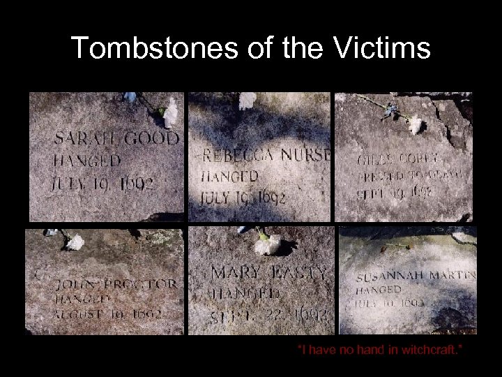 Tombstones of the Victims “I have no hand in witchcraft. ” 