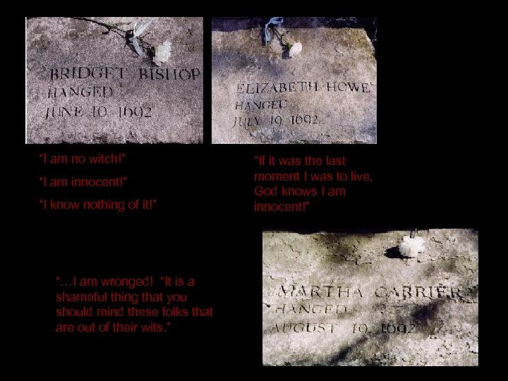 “I am no witch!” “I am innocent!” “I know nothing of it!” “…I am