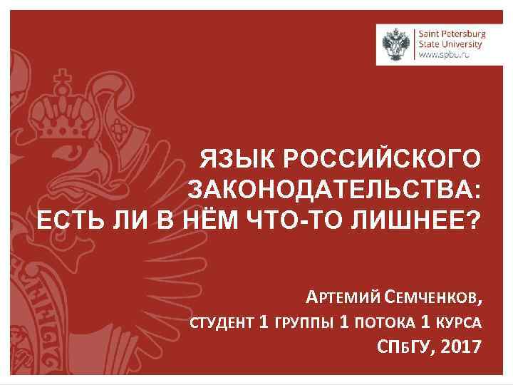 ЯЗЫК РОССИЙСКОГО ЗАКОНОДАТЕЛЬСТВА: ЕСТЬ ЛИ В НЁМ ЧТО-ТО ЛИШНЕЕ? АРТЕМИЙ СЕМЧЕНКОВ, СТУДЕНТ 1 ГРУППЫ