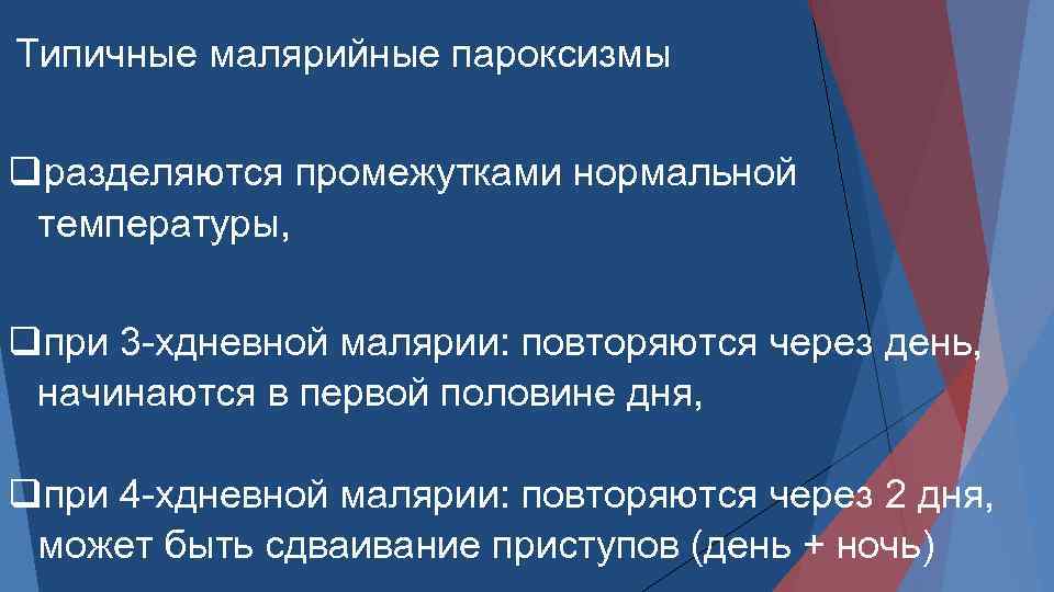 Типичные малярийные пароксизмы разделяются промежутками нормальной температуры, при 3 хдневной малярии: повторяются через день,