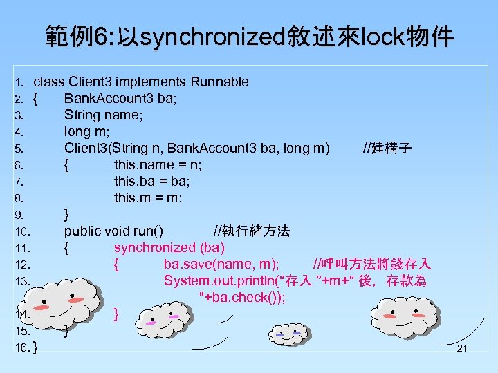 範例6: 以synchronized敘述來lock物件 1. class Client 3 implements Runnable 2. { Bank. Account 3 ba;