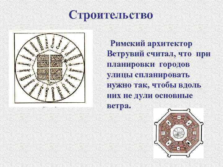 Строительство Римский архитектор Ветрувий считал, что при планировки городов улицы спланировать нужно так, чтобы