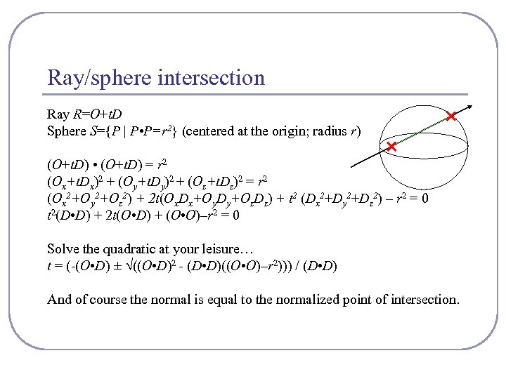 Ray/sphere intersection Ray R=O+t. D Sphere S={P | P • P=r 2} (centered at