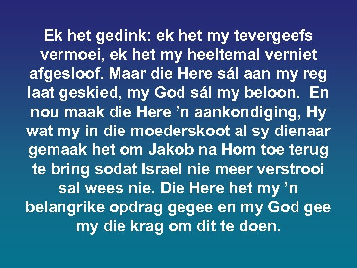 Ek het gedink: ek het my tevergeefs vermoei, ek het my heeltemal verniet afgesloof.