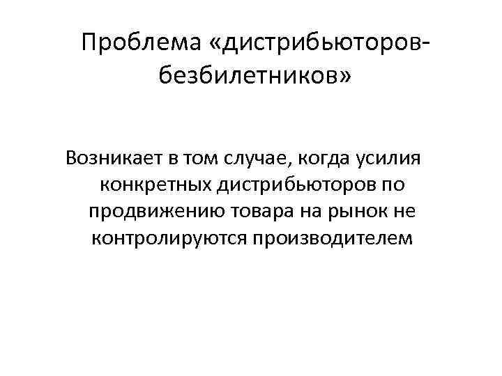 Проблема «дистрибьюторовбезбилетников» Возникает в том случае, когда усилия конкретных дистрибьюторов по продвижению товара на