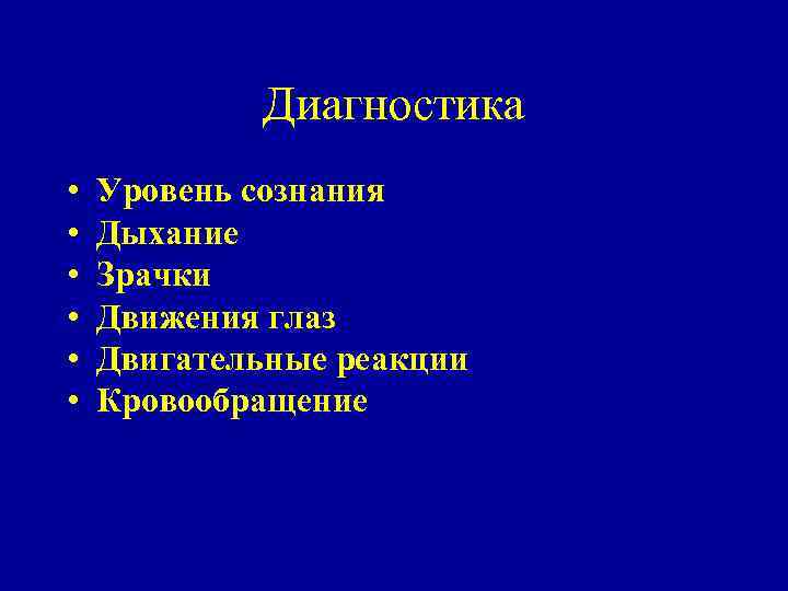 Диагностика • • • Уровень сознания Дыхание Зрачки Движения глаз Двигательные реакции Кровообращение 