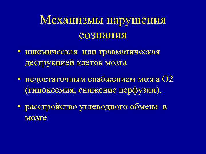 Механизмы нарушения сознания • ишемическая или травматическая деструкцией клеток мозга • недостаточным снабжением мозга