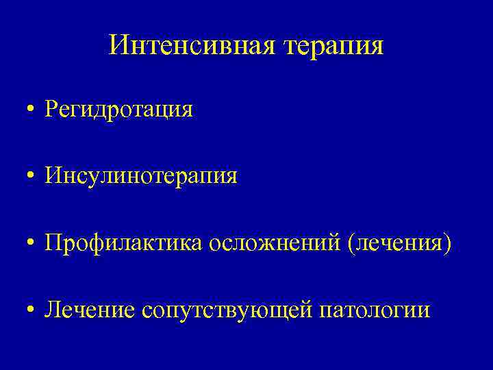 Интенсивная терапия • Регидротация • Инсулинотерапия • Профилактика осложнений (лечения) • Лечение сопутствующей патологии