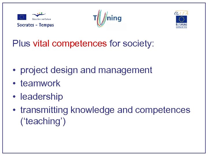 Plus vital competences for society: • • project design and management teamwork leadership transmitting