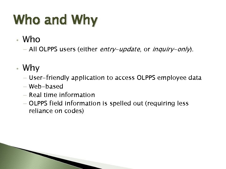 Who and Why • Who – All OLPPS users (either entry-update, or inquiry-only). •