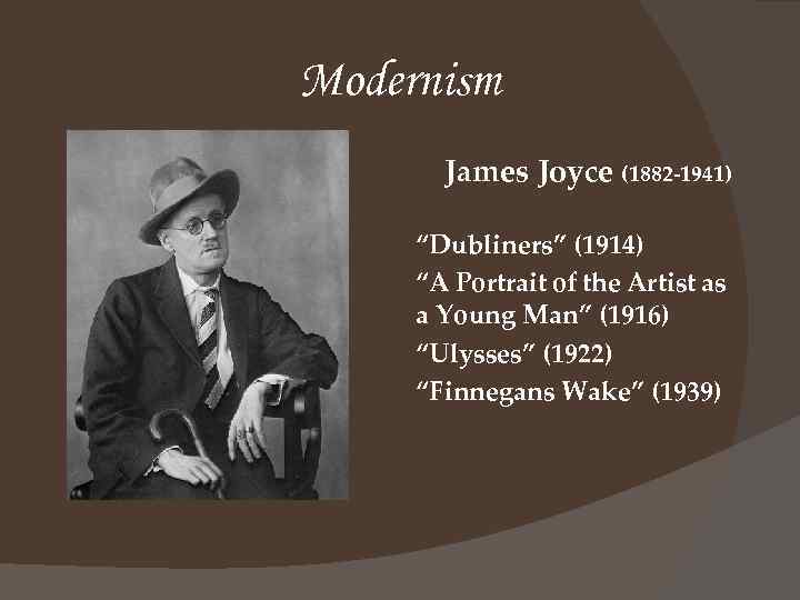 Modernism James Joyce (1882 -1941) “Dubliners” (1914) “A Portrait of the Artist as a