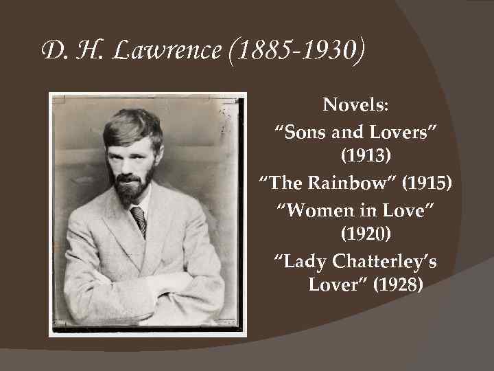 D. H. Lawrence (1885 -1930) Novels: “Sons and Lovers” (1913) “The Rainbow” (1915) “Women