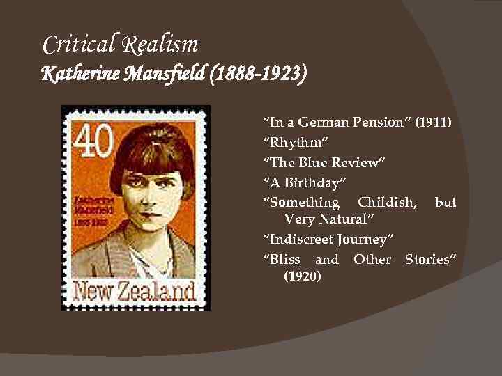 Critical Realism Katherine Mansfield (1888 -1923) “In a German Pension” (1911) “Rhythm” “The Blue