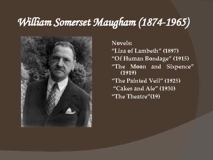 William Somerset Maugham (1874 -1965) Novels: “Liza of Lambeth” (1897) “Of Human Bondage” (1915)