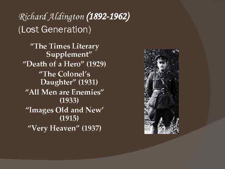 Richard Aldington (1892 -1962) (Lost Generation) “The Times Literary Supplement” “Death of a Hero”