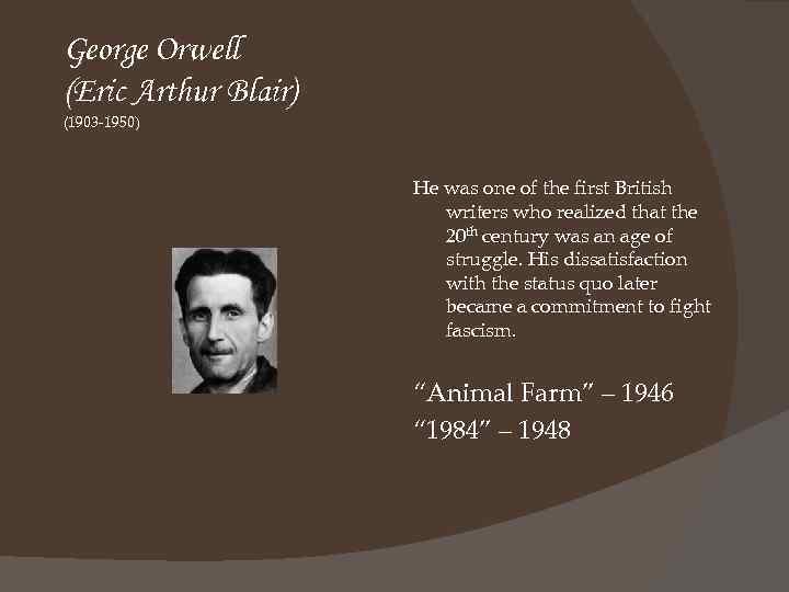 George Orwell (Eric Arthur Blair) (1903 -1950) He was one of the first British