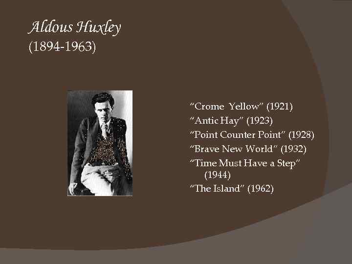 Aldous Huxley (1894 -1963) “Crome Yellow” (1921) “Antic Hay” (1923) “Point Counter Point” (1928)