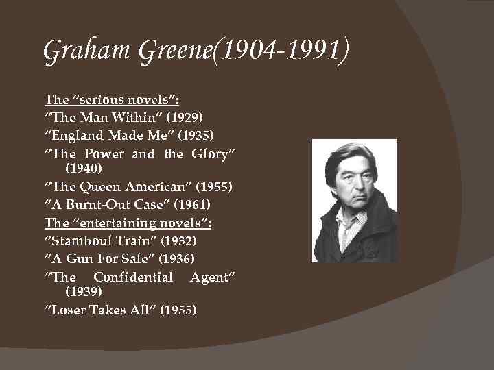 Graham Greene(1904 -1991) The “serious novels”: “The Man Within” (1929) “England Made Me” (1935)