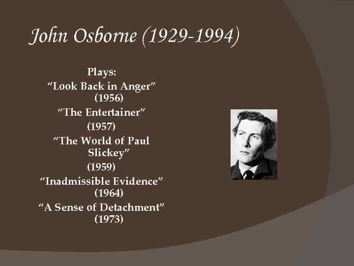 John Osborne (1929 -1994) Plays: “Look Back in Anger” (1956) “The Entertainer” (1957) “The